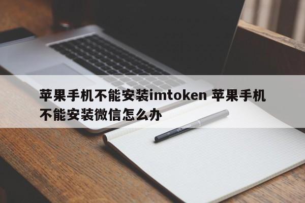 _苹果如何安装imtoken_苹果手机可以用微信模块吗