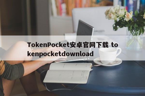 TokenPocket安卓官网下载 tokenpocketdownload