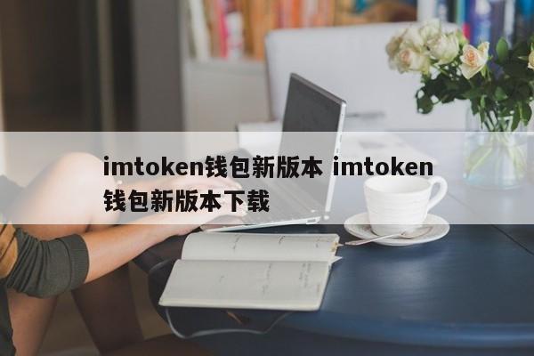 imtoken 钱包新版本 imtoken 钱包新版本下载