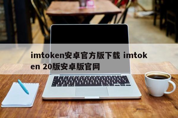 imtoken官方下载2.0_imtoken手机版最新下载_