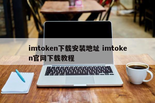 imtoken下载安装地址 imtoken官网下载教程