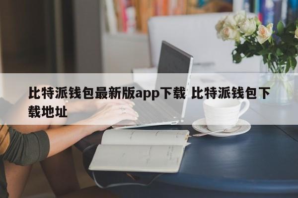 下载最新版比特派钱包APP 比特派钱包下载地址