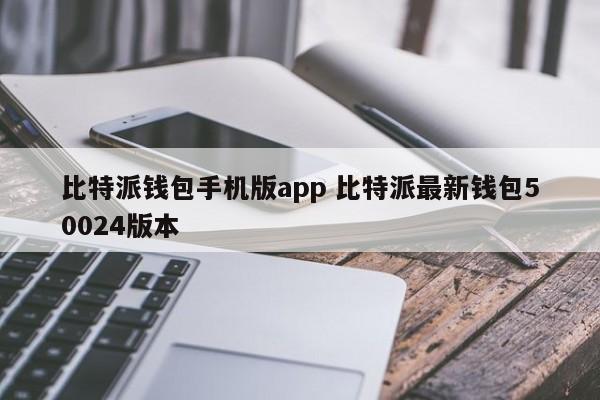 比特派钱包手机APP比特派最新钱包50024版本介绍