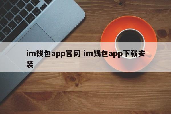 im钱包app官网im钱包app下载安装介绍