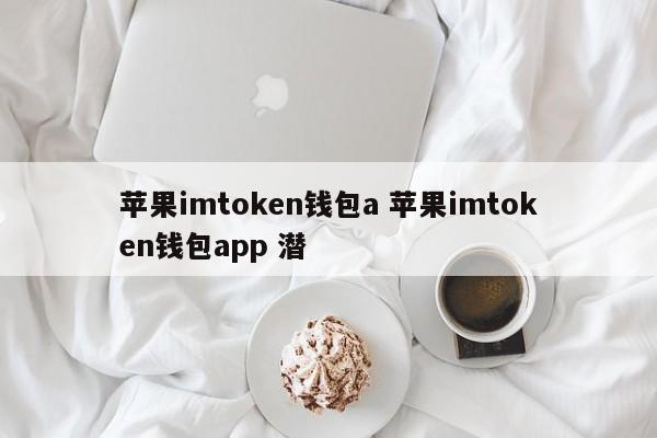 Apple imtoken 钱包 Apple imtoken 钱包应用程序