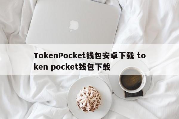 TokenPocket钱包安卓下载 Token Pocket钱包下载