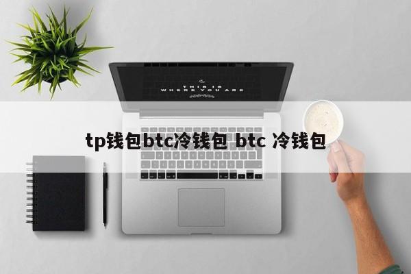 tp 钱包 btc 冷钱包 btc 冷钱包