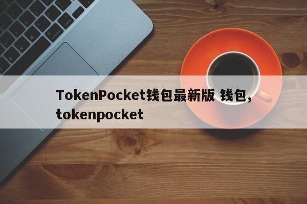 TokenPocket钱包 最新版钱包,tokenpocket