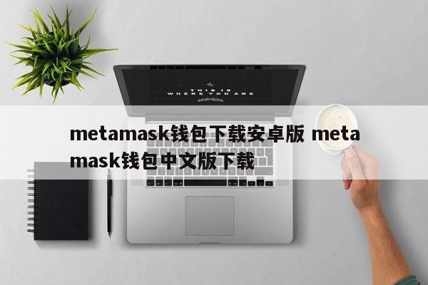 Metamask钱包下载安卓版Metamask钱包中文版下载