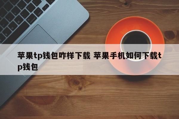 苹果手机怎么下载tp钱包