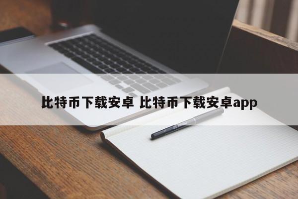 _比特币下载安卓 比特币下载安卓app_比特币下载安卓 比特币下载安卓app