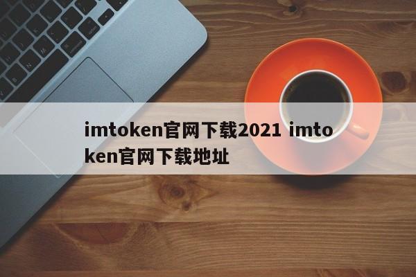 imtoken官网下载教程_imtoken官网下载2.8_