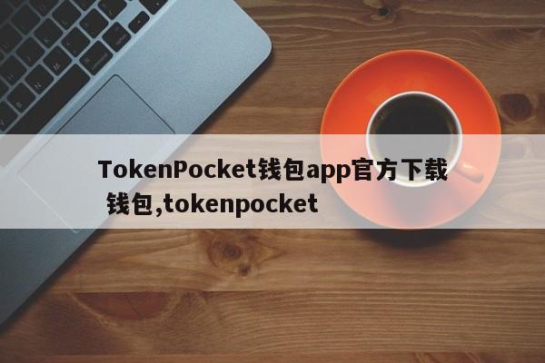 TokenPocket钱包app官方下载钱包，tokenpocket