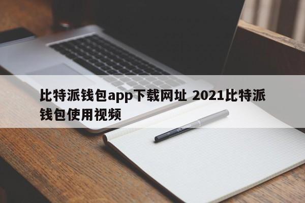 比特派钱包app下载网站2021比特派钱包使用视频