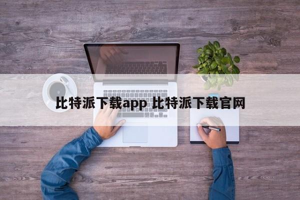 比特派下载APP 比特派下载官网