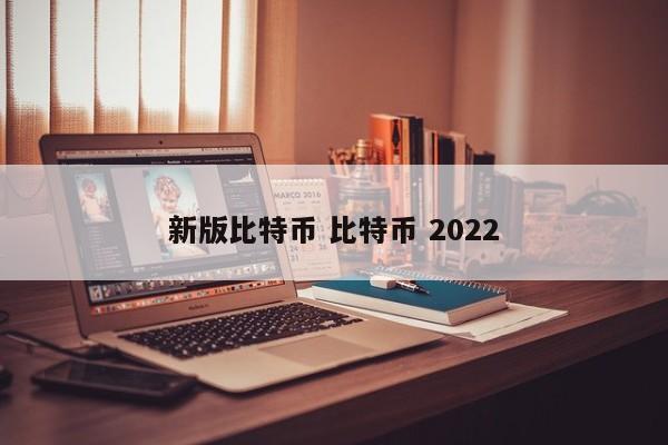 新版比特币 比特币 2022